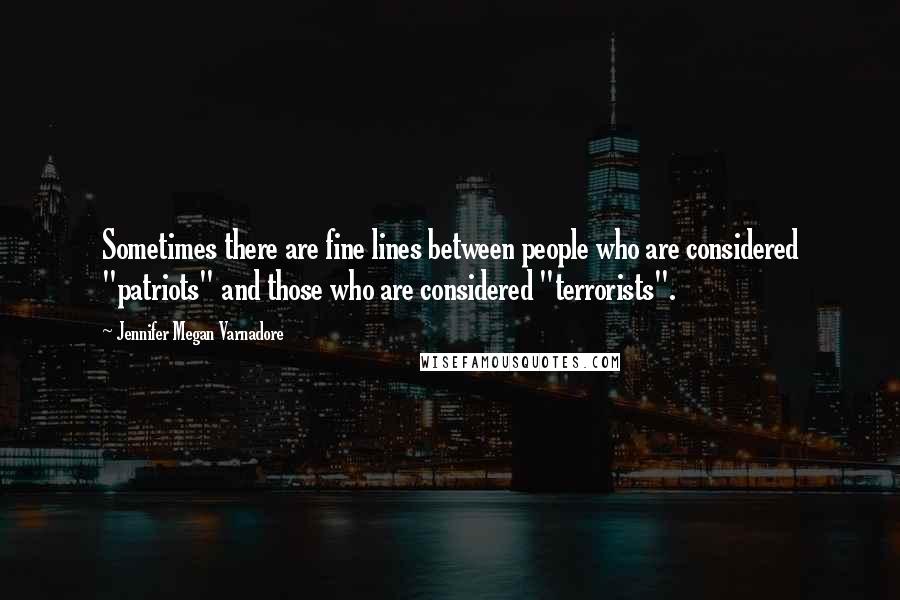 Jennifer Megan Varnadore Quotes: Sometimes there are fine lines between people who are considered "patriots" and those who are considered "terrorists".