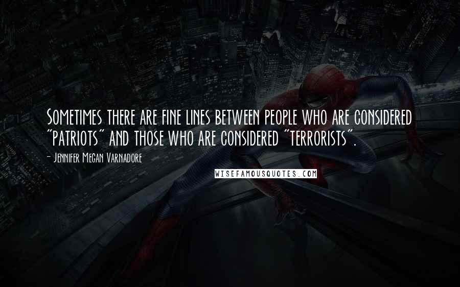 Jennifer Megan Varnadore Quotes: Sometimes there are fine lines between people who are considered "patriots" and those who are considered "terrorists".