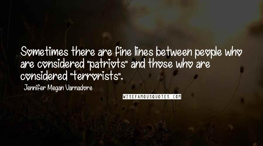 Jennifer Megan Varnadore Quotes: Sometimes there are fine lines between people who are considered "patriots" and those who are considered "terrorists".