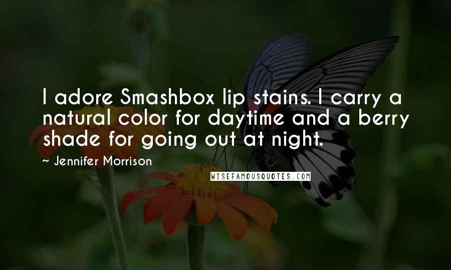 Jennifer Morrison Quotes: I adore Smashbox lip stains. I carry a natural color for daytime and a berry shade for going out at night.