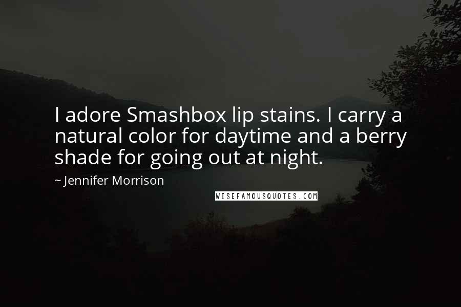 Jennifer Morrison Quotes: I adore Smashbox lip stains. I carry a natural color for daytime and a berry shade for going out at night.