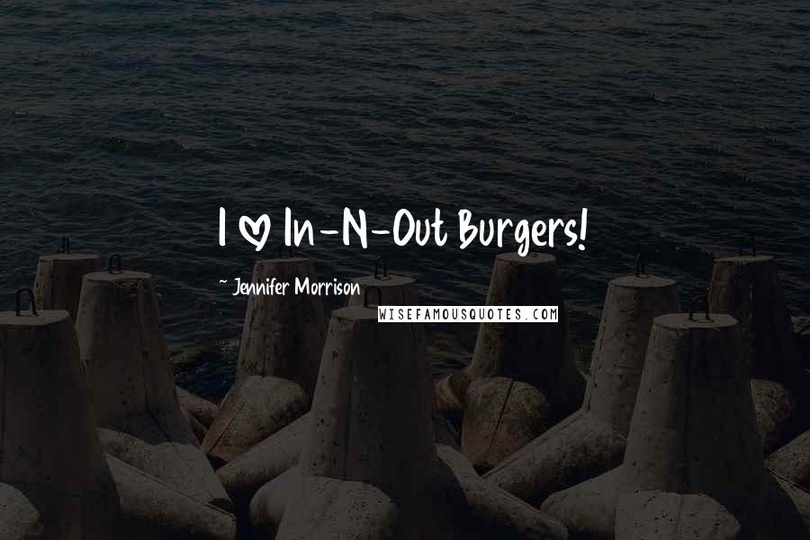 Jennifer Morrison Quotes: I love In-N-Out Burgers!