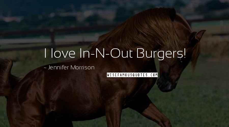 Jennifer Morrison Quotes: I love In-N-Out Burgers!