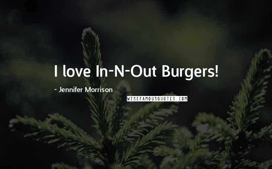 Jennifer Morrison Quotes: I love In-N-Out Burgers!