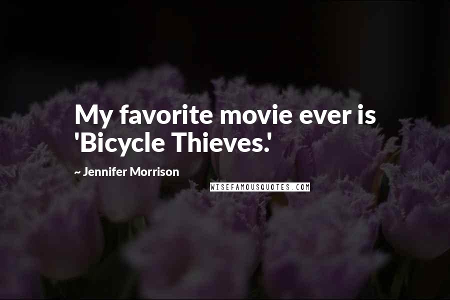 Jennifer Morrison Quotes: My favorite movie ever is 'Bicycle Thieves.'