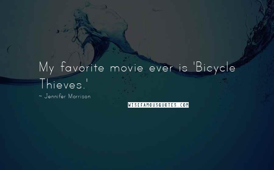 Jennifer Morrison Quotes: My favorite movie ever is 'Bicycle Thieves.'