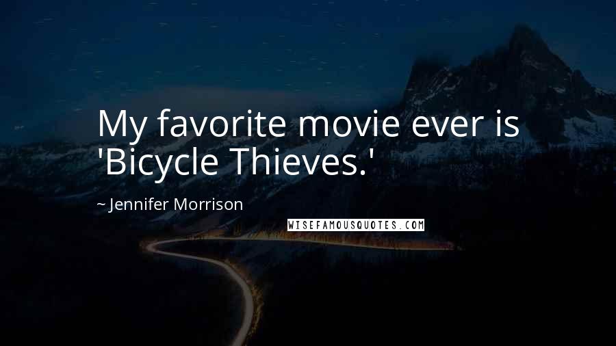 Jennifer Morrison Quotes: My favorite movie ever is 'Bicycle Thieves.'