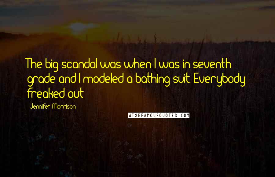 Jennifer Morrison Quotes: The big scandal was when I was in seventh grade and I modeled a bathing suit. Everybody freaked out!