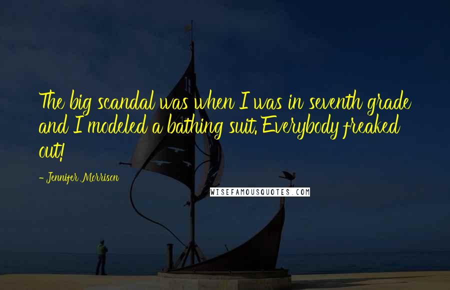 Jennifer Morrison Quotes: The big scandal was when I was in seventh grade and I modeled a bathing suit. Everybody freaked out!