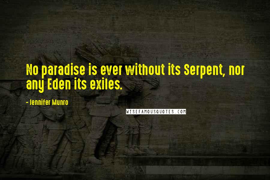 Jennifer Munro Quotes: No paradise is ever without its Serpent, nor any Eden its exiles.