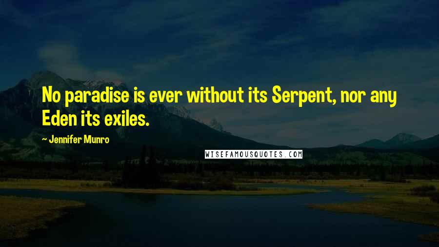 Jennifer Munro Quotes: No paradise is ever without its Serpent, nor any Eden its exiles.