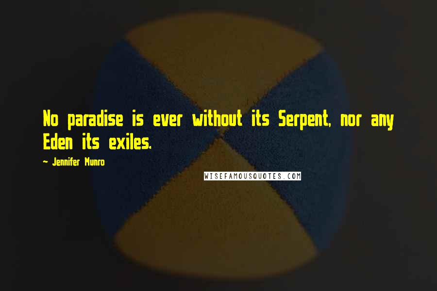 Jennifer Munro Quotes: No paradise is ever without its Serpent, nor any Eden its exiles.