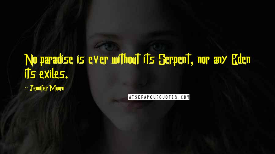 Jennifer Munro Quotes: No paradise is ever without its Serpent, nor any Eden its exiles.