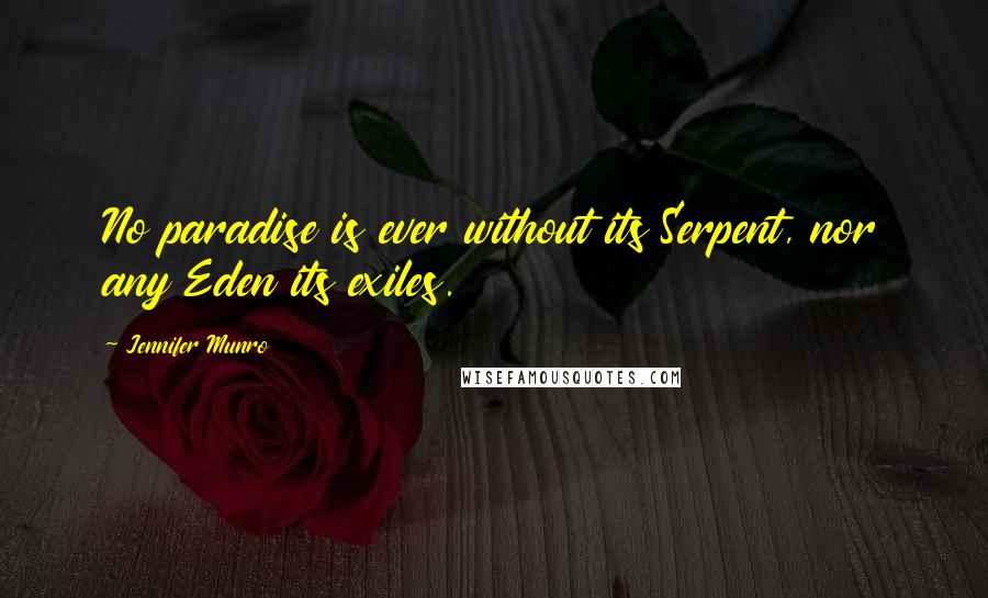 Jennifer Munro Quotes: No paradise is ever without its Serpent, nor any Eden its exiles.