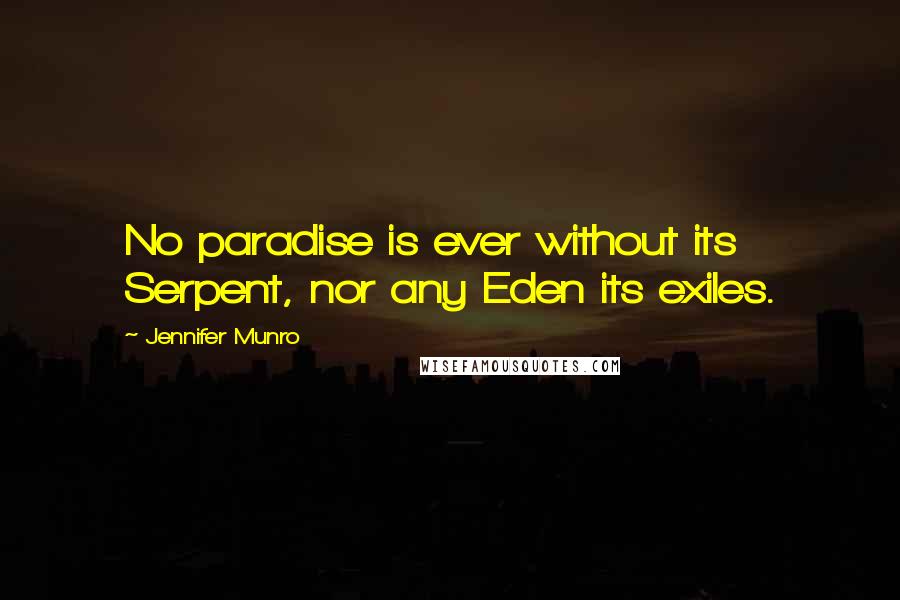 Jennifer Munro Quotes: No paradise is ever without its Serpent, nor any Eden its exiles.