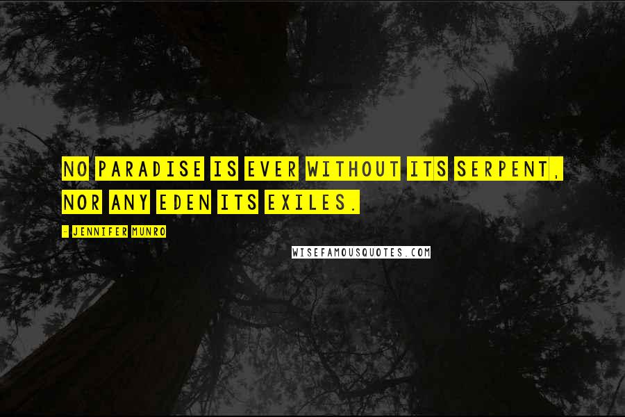 Jennifer Munro Quotes: No paradise is ever without its Serpent, nor any Eden its exiles.