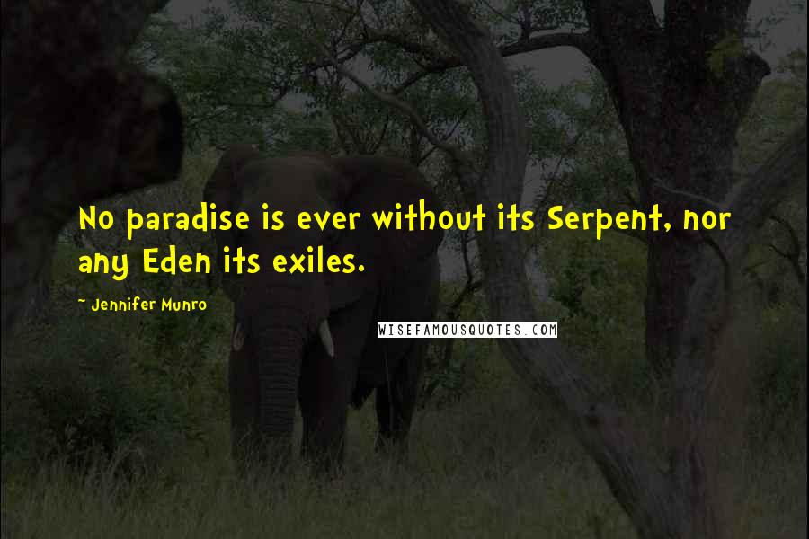 Jennifer Munro Quotes: No paradise is ever without its Serpent, nor any Eden its exiles.