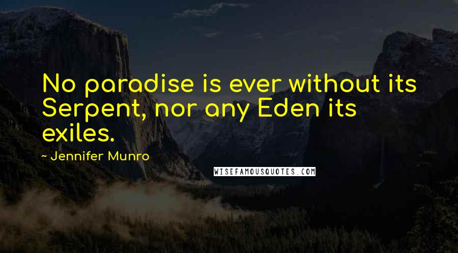 Jennifer Munro Quotes: No paradise is ever without its Serpent, nor any Eden its exiles.