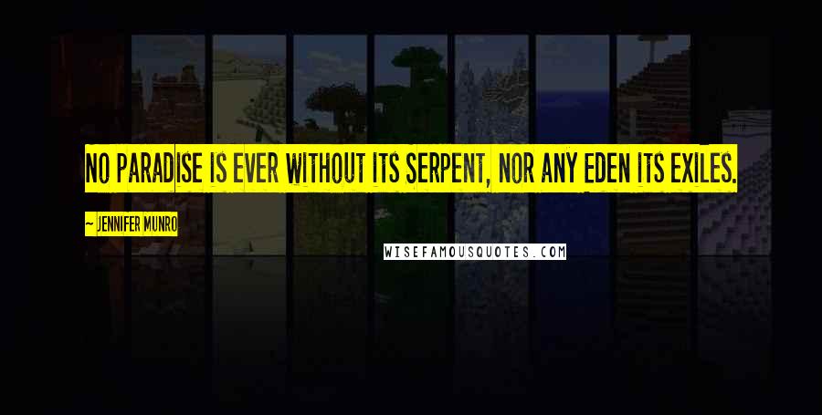 Jennifer Munro Quotes: No paradise is ever without its Serpent, nor any Eden its exiles.