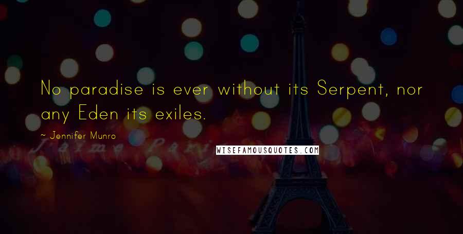 Jennifer Munro Quotes: No paradise is ever without its Serpent, nor any Eden its exiles.