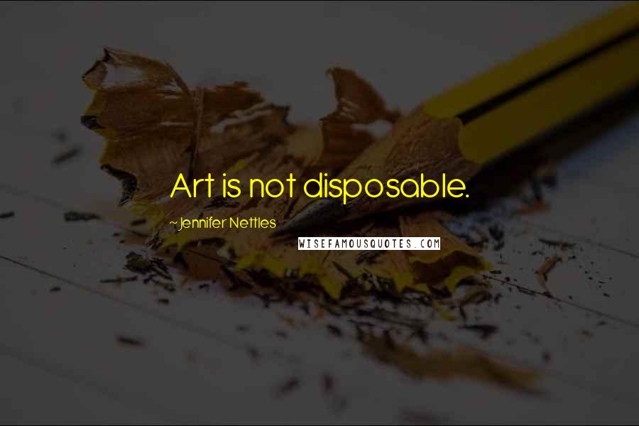 Jennifer Nettles Quotes: Art is not disposable.