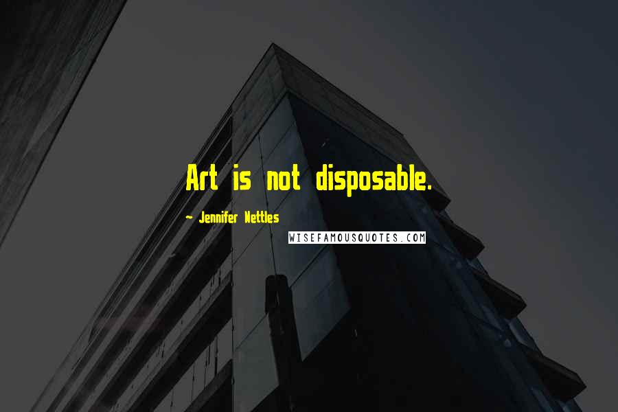 Jennifer Nettles Quotes: Art is not disposable.