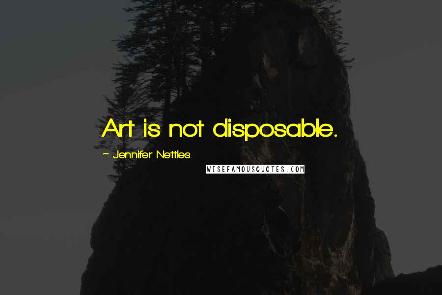 Jennifer Nettles Quotes: Art is not disposable.