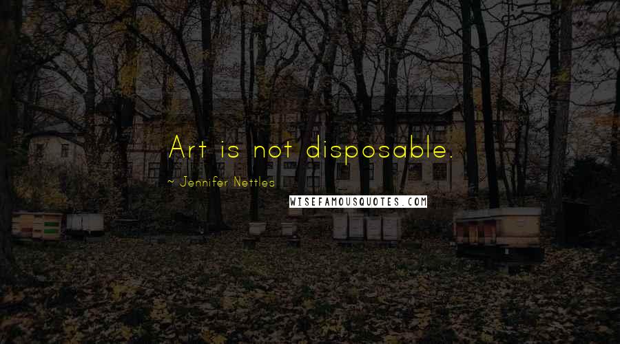 Jennifer Nettles Quotes: Art is not disposable.