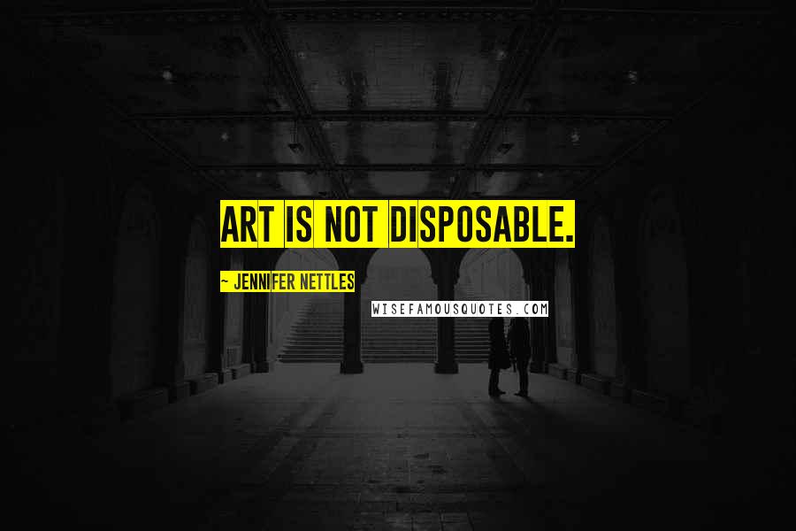 Jennifer Nettles Quotes: Art is not disposable.