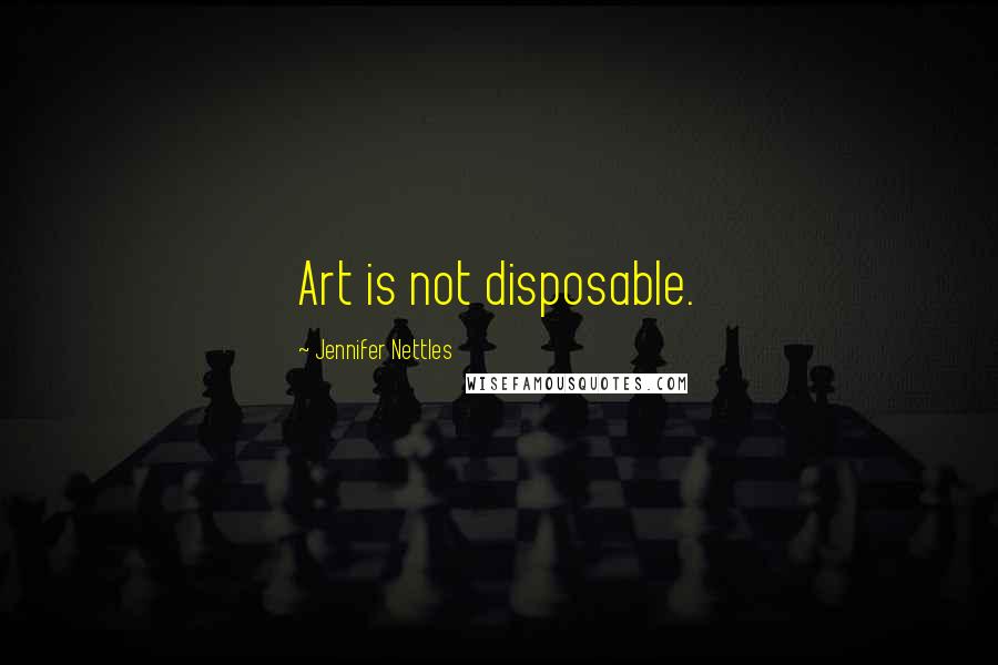 Jennifer Nettles Quotes: Art is not disposable.