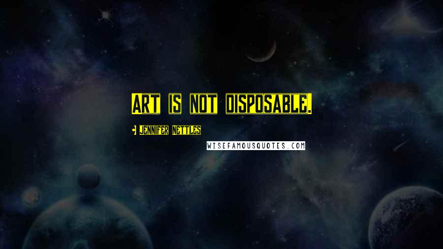 Jennifer Nettles Quotes: Art is not disposable.