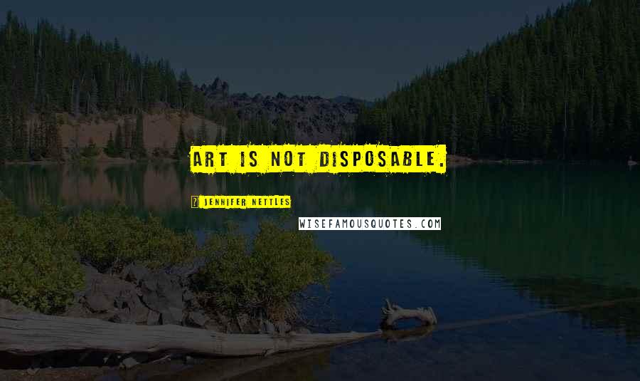 Jennifer Nettles Quotes: Art is not disposable.