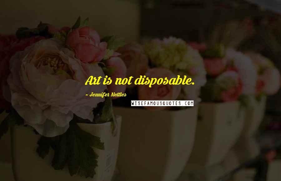 Jennifer Nettles Quotes: Art is not disposable.