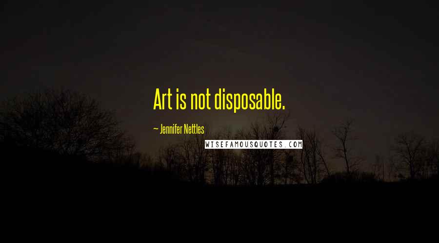 Jennifer Nettles Quotes: Art is not disposable.