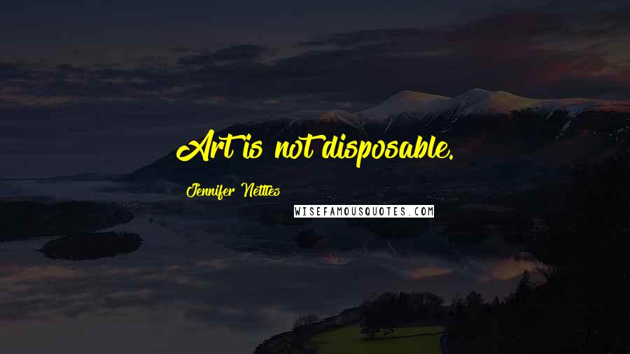 Jennifer Nettles Quotes: Art is not disposable.