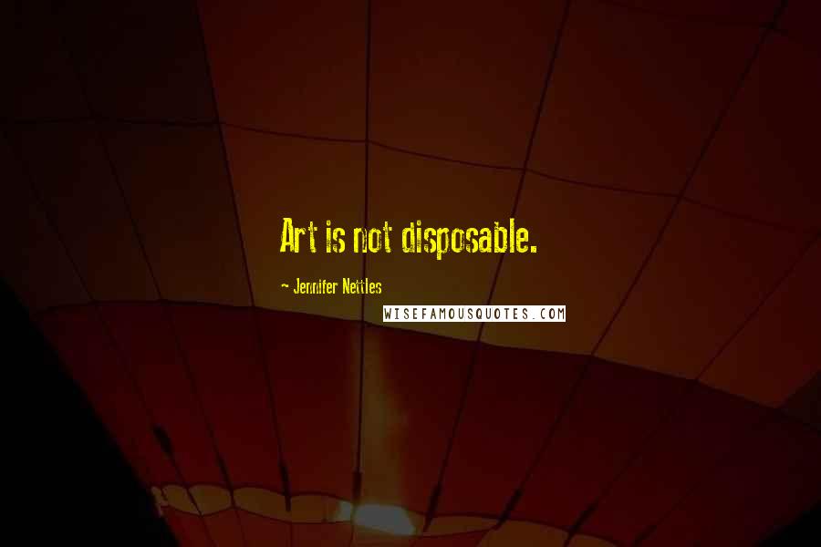 Jennifer Nettles Quotes: Art is not disposable.