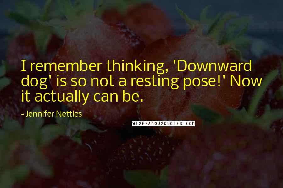 Jennifer Nettles Quotes: I remember thinking, 'Downward dog' is so not a resting pose!' Now it actually can be.