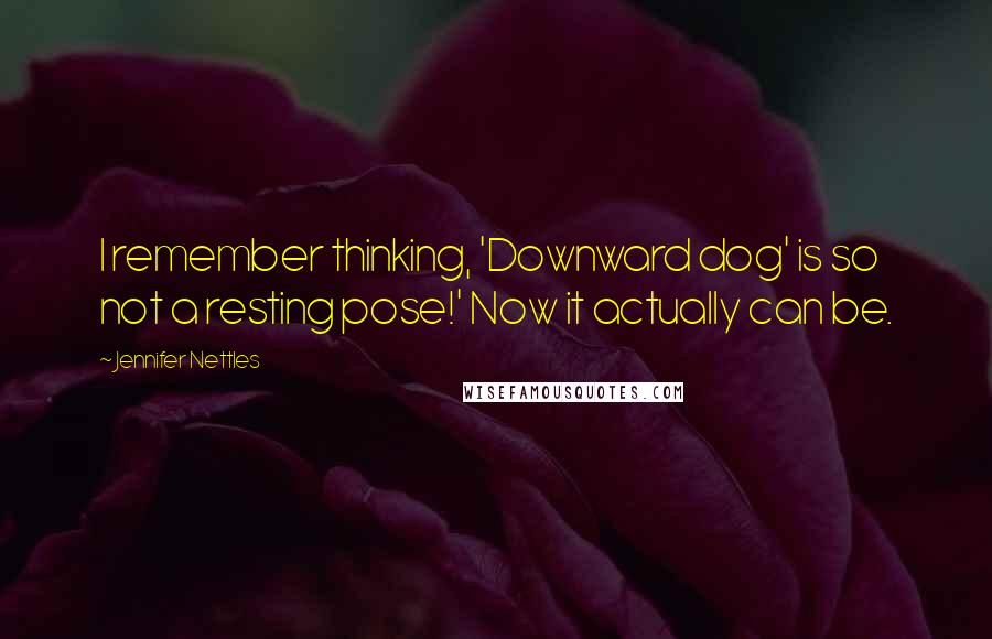 Jennifer Nettles Quotes: I remember thinking, 'Downward dog' is so not a resting pose!' Now it actually can be.