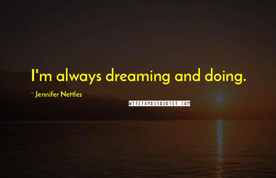 Jennifer Nettles Quotes: I'm always dreaming and doing.