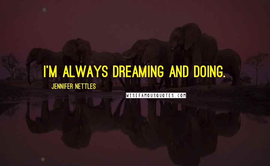 Jennifer Nettles Quotes: I'm always dreaming and doing.