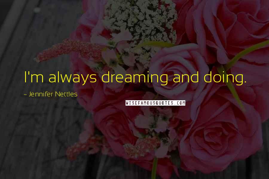 Jennifer Nettles Quotes: I'm always dreaming and doing.