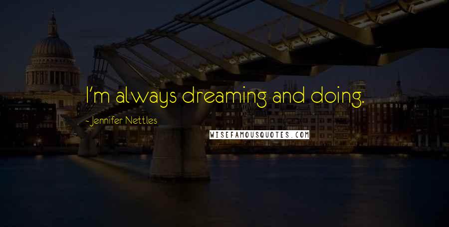 Jennifer Nettles Quotes: I'm always dreaming and doing.