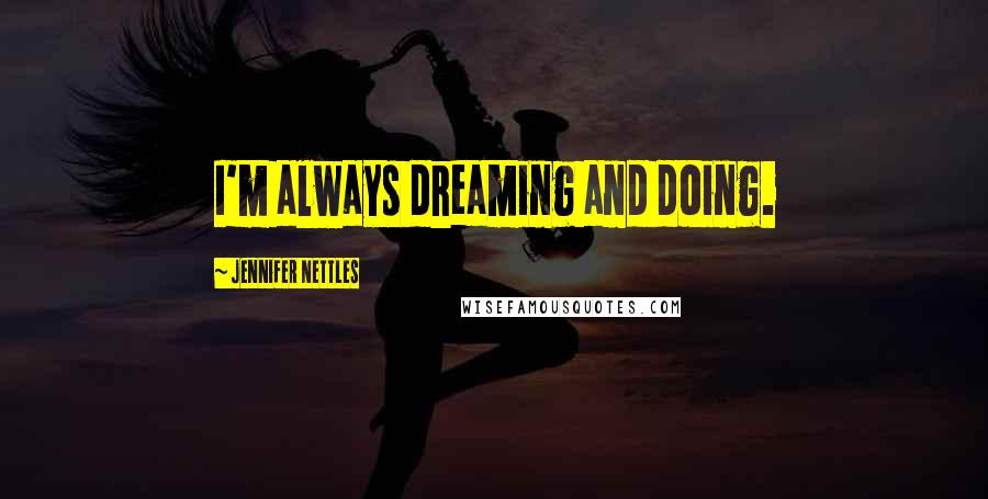 Jennifer Nettles Quotes: I'm always dreaming and doing.