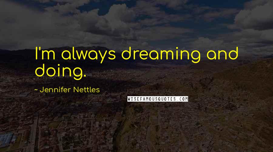 Jennifer Nettles Quotes: I'm always dreaming and doing.