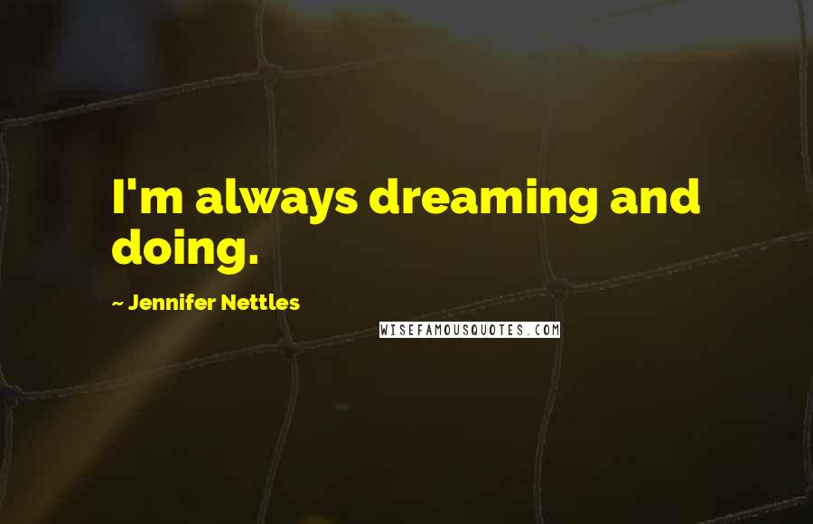 Jennifer Nettles Quotes: I'm always dreaming and doing.