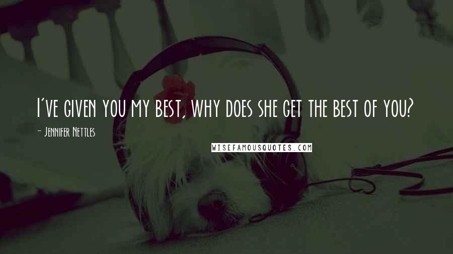 Jennifer Nettles Quotes: I've given you my best, why does she get the best of you?