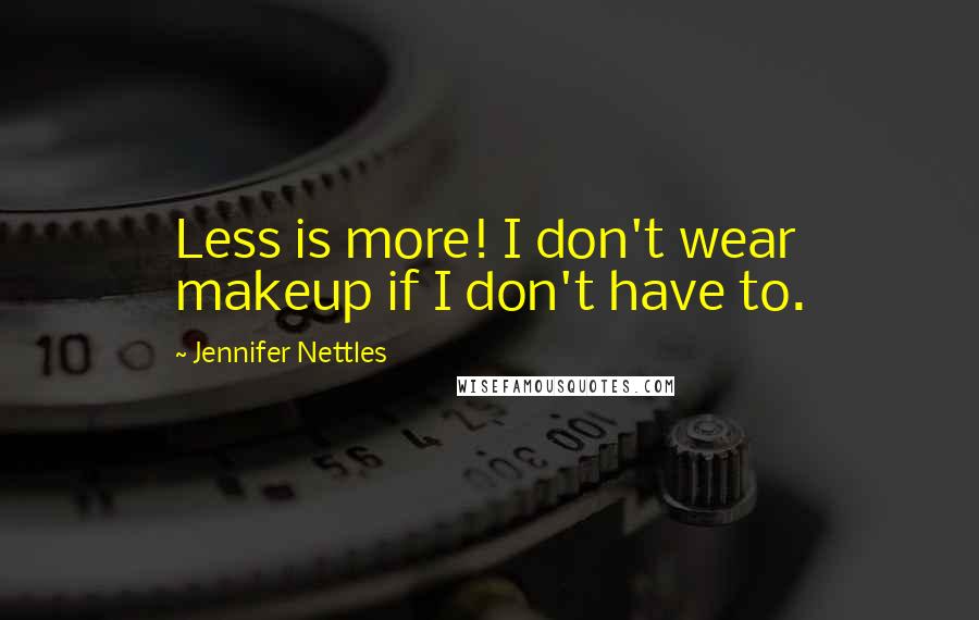 Jennifer Nettles Quotes: Less is more! I don't wear makeup if I don't have to.