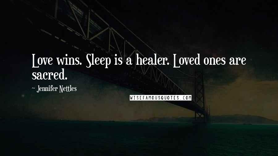 Jennifer Nettles Quotes: Love wins. Sleep is a healer. Loved ones are sacred.