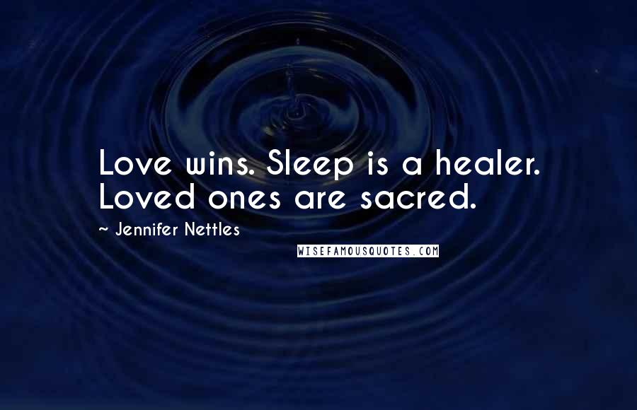 Jennifer Nettles Quotes: Love wins. Sleep is a healer. Loved ones are sacred.