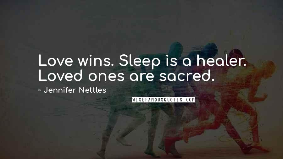 Jennifer Nettles Quotes: Love wins. Sleep is a healer. Loved ones are sacred.